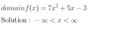 The domain of f(x)=7x^2+5x-3 is -infinity <x<infinity